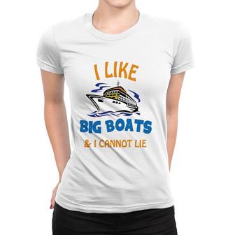 I Like Big Boats And I Cannot Lie Funny Cool Cruise Women T-shirt | Mazezy