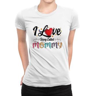 I Love Being Called Mommy Mom Mama Mother's Day For Women Women T-shirt | Mazezy