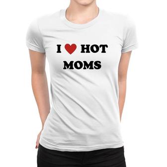 I Love Hot Moms Funny Red Heart Hot Mom Lover Family Mother Women T-shirt | Mazezy