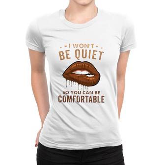 I Won't Be Quiet So You Can Be Comfortable Dripping Melanin Lip Bite Women T-shirt | Mazezy