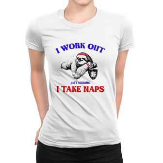 I Work Out Just Kidding I Take Naps Sloth Lazy Women T-shirt | Mazezy