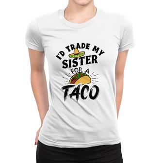 I'd Trade My Sister For A Taco Funny Tacos Women T-shirt | Mazezy