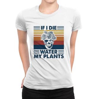 If I Die Water My Plants Skull Gardening Women T-shirt | Mazezy