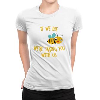 If We Die We're Taking You With Us Save The Bees Women T-shirt | Mazezy