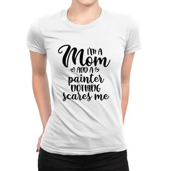 I'm A Mom And A Painter Nothing Scares Me Mother's Day Women T-shirt | Mazezy