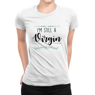 I'm Still A Virgin But This Is An Old , Funny Women T-shirt | Mazezy