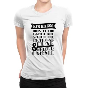 Kindness Is The Language Which Deaf Can Hear Blind Can See Women T-shirt | Mazezy