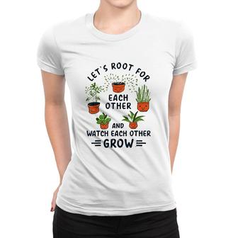 Lets Root For Each Other And Watch Each Other Grow Cute Women T-shirt - Thegiftio UK