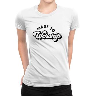 Made To Worship Christian Religious Belief God Lovers Gift Women T-shirt | Mazezy