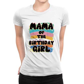 Mama Of The Birthday Girl Colorful Matching Family Women T-shirt