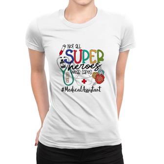 Medical Assistant Not All Super Heroes Wear Capes Nurse Day Women T-shirt | Mazezy