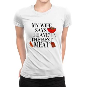 Mens Funny Grilling My Wife Says I Have The Best Meat Chef Bbq Women T-shirt | Mazezy