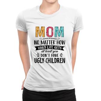 Mom No Matter How Hard Life Gets At Least You Mother's Day Women T-shirt | Mazezy