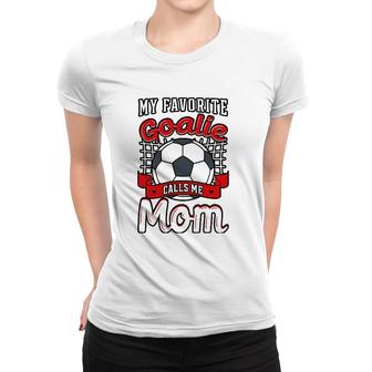 My Favorite Goalie Calls Me Mom Soccer Player Mother's Day Women T-shirt | Mazezy