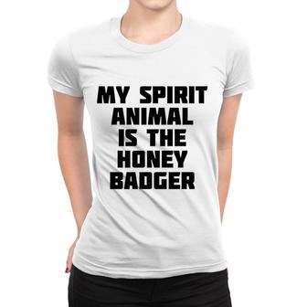 My Spirit Animal Is The Honey Badger Funny Women T-shirt | Mazezy