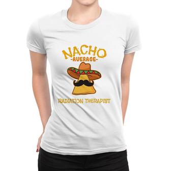 Nacho Average Radiation Therapist Mexican Cinco De Mayo Women T-shirt | Mazezy
