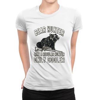 Only Cooler Bear Hunter Bear Hunting Lover Women T-shirt | Mazezy