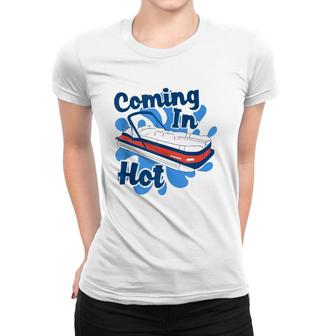 Pontoon Coming In Hot Funny Pontooning Women T-shirt | Mazezy
