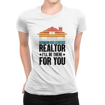Realtor I Will Be There For You Real Estate Agent Funny Gifts Women T-shirt - Thegiftio UK