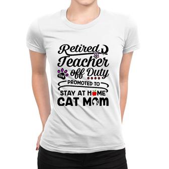 Retired Teacher Off Duty Promoted To Stay At Home Cat Mom Women T-shirt | Mazezy
