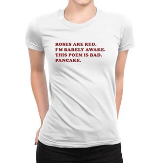 Roses Are Red I'm Barely Awake This Poem Is Bad Pancake Women T-shirt | Mazezy