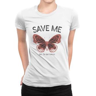 Save Me Love The Butterflies Women T-shirt | Mazezy