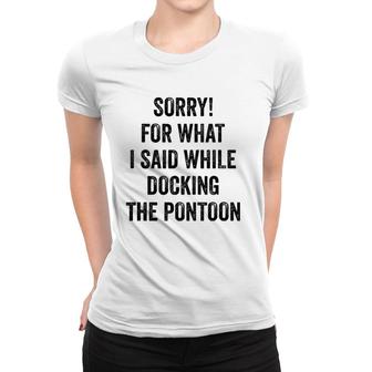 Sorry For What I Said While Docking Pontoon I Funny Pontoon Women T-shirt | Mazezy