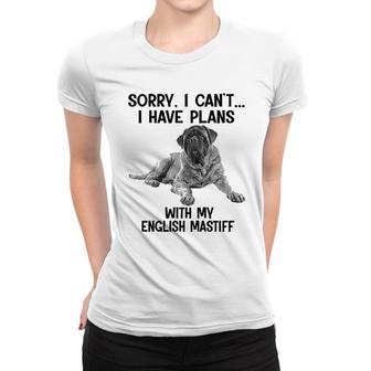 Sorry I Cant I Have Plans With My English Mastiff Women T-shirt | Mazezy