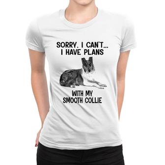 Sorry I Cant I Have Plans With My Smooth Collie Women T-shirt | Mazezy
