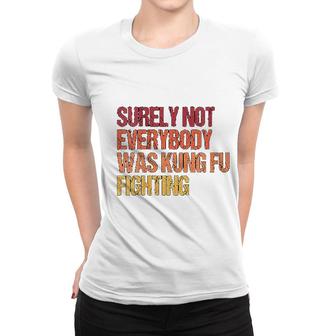 Surely Not Everybody Was Kung Fu Fighting Women T-shirt | Mazezy DE