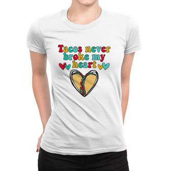Tacos Never Broke My Heart Valentines Day Funny Taco Lover Women T-shirt | Mazezy