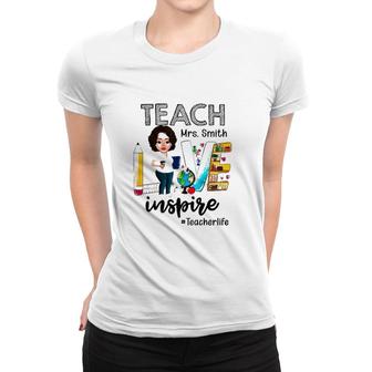 Teacher Life Teach Love Mrs Smith Inspire Womens Personalized Name Women T-shirt | Mazezy