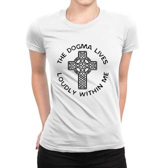 The Dogma Lives Loudly Within Me Catholic Christian Faith Women T-shirt | Mazezy UK