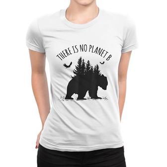 There Is No Planet B Earth Day Save Our Planet Climate Gift Women T-shirt | Mazezy