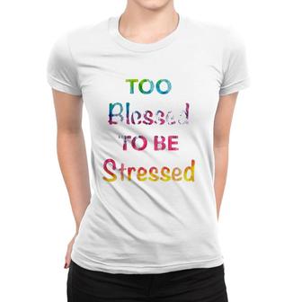 Too Blessed To Be Stressed Tie Dye Font Fun Gift Women T-shirt | Mazezy