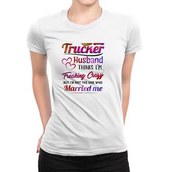 Trucker Truck Driver Couple Hearts My Trucker Husband Thinks I'm Freaking Crazy Women T-shirt | Mazezy