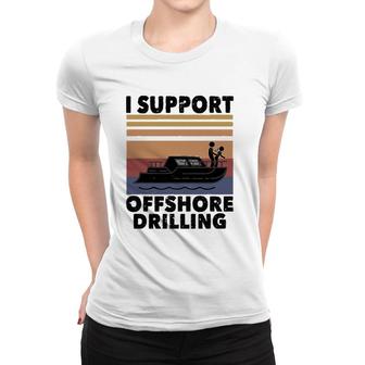 Vintage Funny Boating I Support Offshore Drilling River Lake Women T-shirt | Mazezy