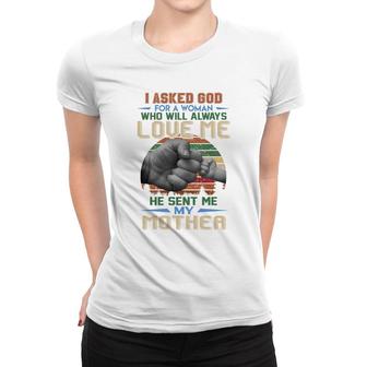 Vintage I Ask God For A Woman Who Will Always Love Me He Sent Me My Mother Quote Women T-shirt - Thegiftio