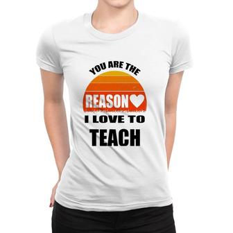 Vintage Teacher Gift You Are The Reason I Love To Teach Women T-shirt | Mazezy