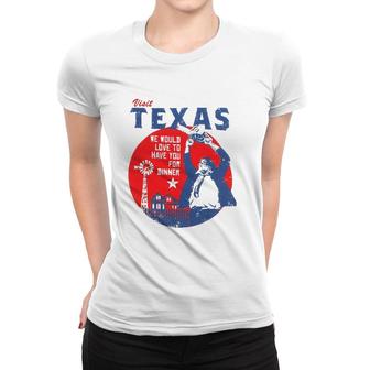 Visit Texas We Would Love To Have You For Dinner Women T-shirt | Mazezy