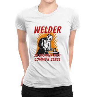 Welder An Engineer With Common Sense - Metal Worker Welding Women T-shirt | Mazezy