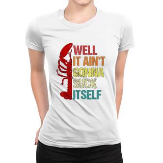Well It Aint Gonna Suck Itself Cajun Crawfish Boil Women T-shirt - Thegiftio