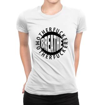 Womens Breathe Motherfucker Take A Breath You Cold Blooded Hoffer Women T-shirt | Mazezy