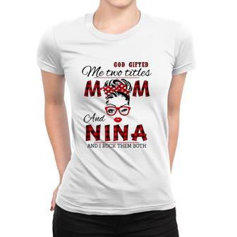 Womens God Gifted Me Two Titles Mom And Nina Mother's Day Women T-shirt | Mazezy