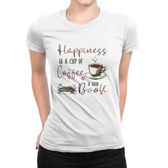 Womens Happiness Is Cup Of Coffee & Good Book Reading Habit Gift Women T-shirt | Mazezy
