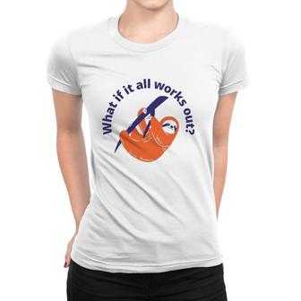 Womens What If It All Works Out Sloth Women T-shirt | Mazezy
