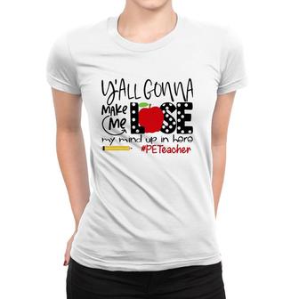 Y'all Gonna Make Me Lose My Mind Up Here Pe Teacher Women T-shirt | Mazezy