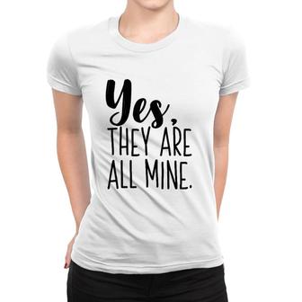 Yes They Are All Mine Funny Mother Mom Printed Graphic Women T-shirt | Mazezy