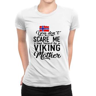 You Do Not Scare Me I Was Raised By A Viking Mother Women T-shirt | Mazezy