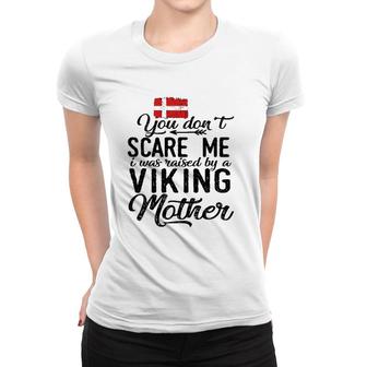 You Don't Scare Me I Was Raised By A Viking Mother Denmark Flag Danish Gift Women T-shirt | Mazezy AU